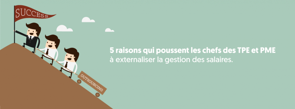 5 raisons qui poussent les chefs des TPE et PME à externaliser la gestion des salaires.